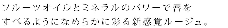 フルーツオイルとミネラルのパワーで唇をすべるようになめらかに彩る新感覚ルージュ