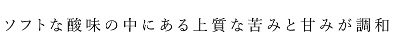 ソフトな酸味の中に上質な苦みと甘味が調和