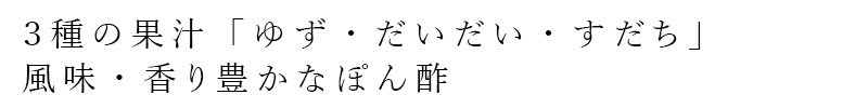 3種の果汁「ゆず・だいだい・すだち」風味・香り豊かなぽん酢