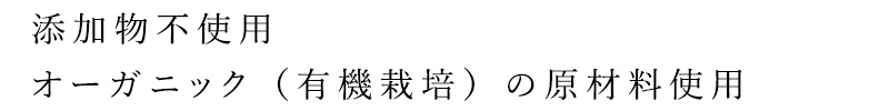 添加物不使用 オーガニック(有機栽培)の原材料使用