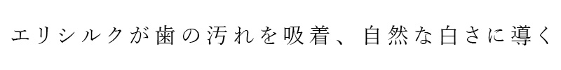 エリシルクが歯の汚れを吸着、自然な白さに導く