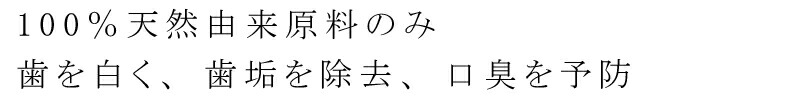 100％天然由来原料のみ。歯を白く、歯石を除去、口臭を予防