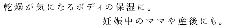 乾燥が気になるボディの保湿に。妊娠中のママや産後にも。