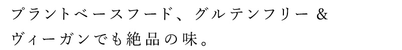 プラントベースフード、グルテンフリーamp;ヴィーガンでも絶品の味。