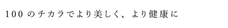 100のチカラでより美しく、より健康に