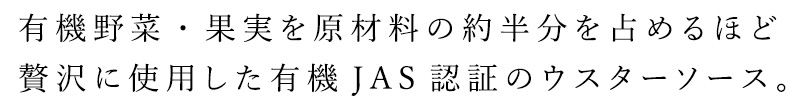 有機野菜・果実を原材料の約半分を占めるほど贅沢に使用した有機JAS認証のウスターソース。