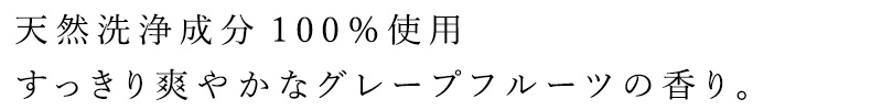 天然洗浄成分100％使用 すっきり爽やかなグレープフルーツの香り