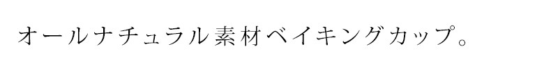 オールナチュラル素材ベイキングカップ。