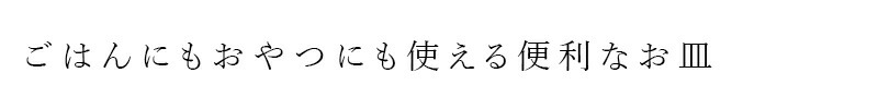 ごはんにもおやつにも使える便利なお皿