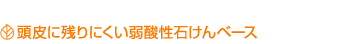 頭皮に残りにくい弱酸性石けんベース