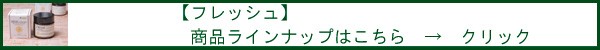 フレッシュ商品ラインナップはこちら