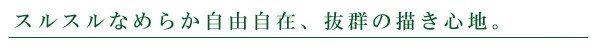 スルスルなめらか自由自在。抜群の描き心地。