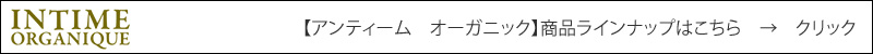 【アンティーム　オーガニック】商品ラインナップはこちら