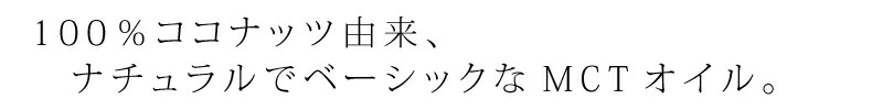 100％ココナッツ由来、ナチュラルでベーシックなMCTオイル。