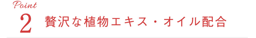 贅沢な植物エキス　オイル配合