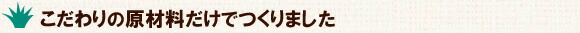 こだわりの原材料だけでつくりました
