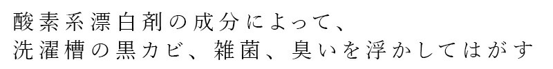 洗浄成分＋酵素のちからで、黒カビや水アカを分解、除菌