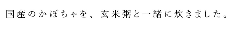 国産のかぼちゃを、玄米粥と一緒に炊きました。