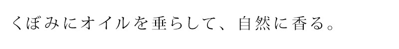 くぼみにオイルを垂らして、自然に香る。