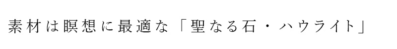 素材は瞑想に最適な「聖なる石・ハウライト」