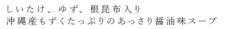 しいたけ、ゆず、根昆布入り。沖縄産もずくたっぷりのあっさり醤油味スープ