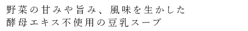 野菜の甘みや旨み、風味を生かした酵母エキス不使用の豆乳スープ