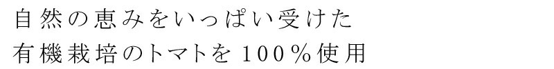 自然の恵みをいっぱい受けた有機栽培トマト100%使用。