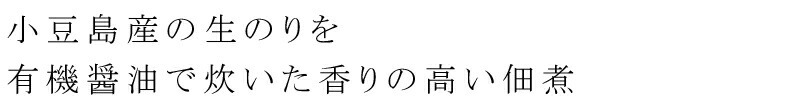 豆島産の生のりを杉桶でじっくり熟成した有機醤油で炊いた香り高い佃煮