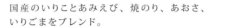 国産のいりことあみえび、焼のり、あおさ、いりごまをブレンド。