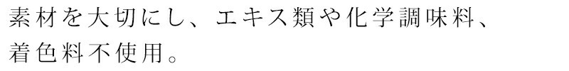 素材を大切にし、エキス類や化学調味料、着色料を使用しないで作りました。