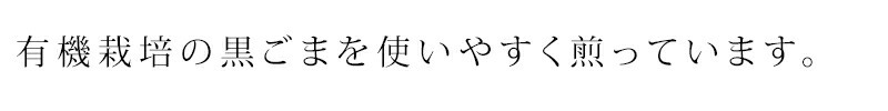 有機栽培の黒ごまを使いやすく煎っています。