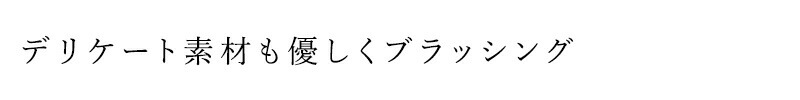 デリケート素材も優しくブラッシング