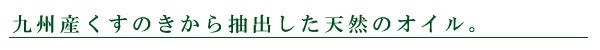 九州産くすのきから抽出した天然のオイル。