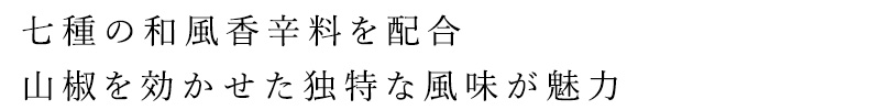 七種の和風香辛料を配合、山椒を効かせた独特な風味が魅力