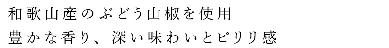 和歌山産のぶどう山椒を使用。豊かな香り、深い味わいとピリリ感