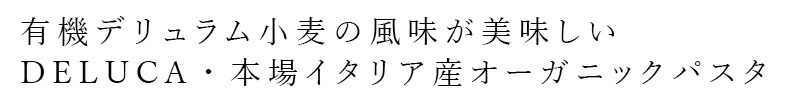 有機デリュラム小麦の風味が美味しいDELUCA・本場イタリア産オーガニックパスタ