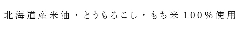 北海道産米油・とうもろこし・もち米100％使用