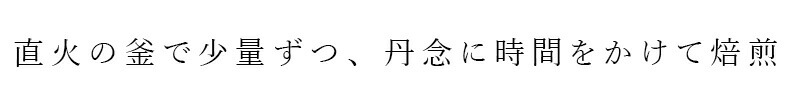 直火の釜で少量ずつ、丹念に時間をかけて焙煎