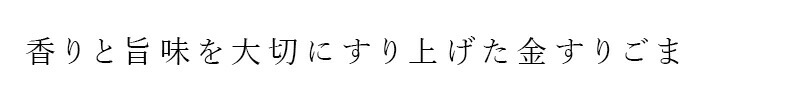 香りと旨味を大切にすり上げた金すりごま