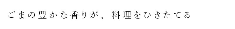 ごまの豊かな香りが、料理を引き立てる