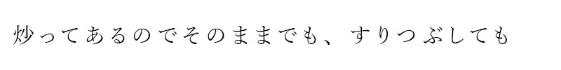 炒ってあるのでそのままでも、すりつぶしても