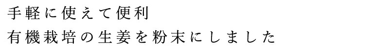 手軽に使えて便利。有機栽培の生姜を粉末にしました