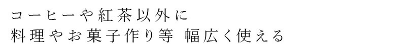 コーヒーや紅茶以外に料理やお菓子作り等 幅広く使える