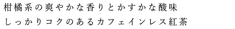 柑橘系の爽やかな香りとかすかな酸味 しっかりコクのあるカフェインレス紅茶