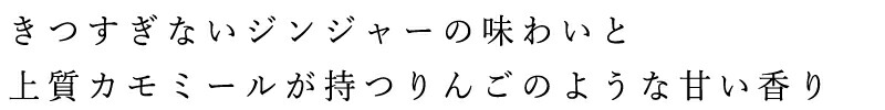 きつすぎないジンジャーの味わいと上質カモミールが持つりんごのような甘い香り