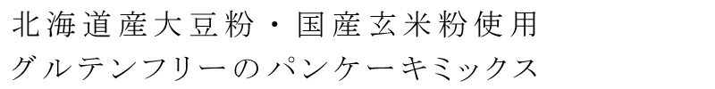 北海道産大豆粉・国産玄米米粉使用　グルテンフリーのパンケーキミックス