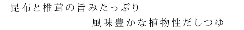 昆布と椎茸の旨みたっぷり 風味豊かな植物性だしつゆ