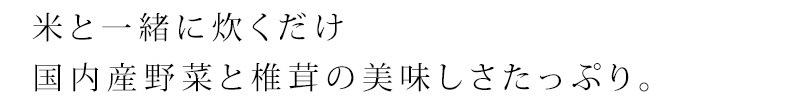 米と一緒に炊くだけ　国内産野菜と椎茸の美味しさたっぷり