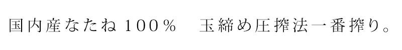 国内産なたね100% 玉締め圧搾法一番搾り 香り高く、なたねの豊かな風味