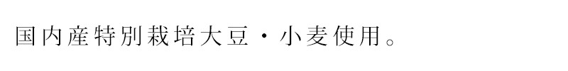 国内産特別栽培大豆・小麦使用
